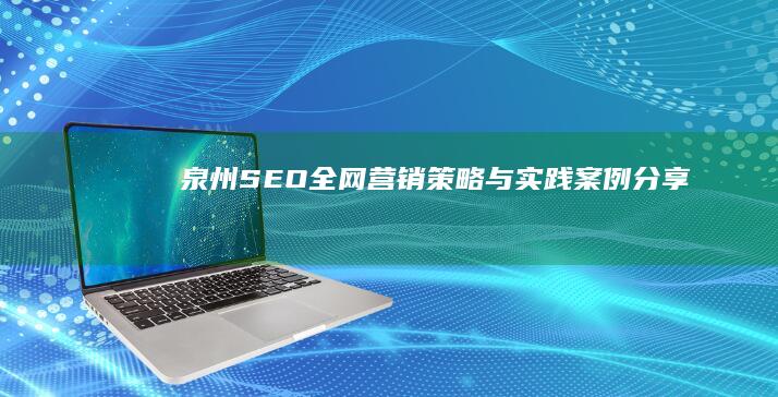 泉州SEO全网营销策略与实践案例分享